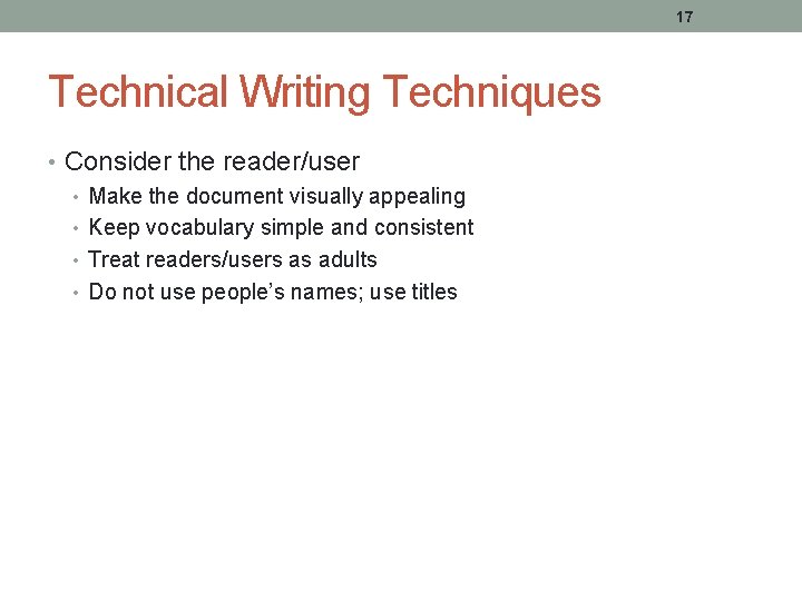 17 Technical Writing Techniques • Consider the reader/user • Make the document visually appealing