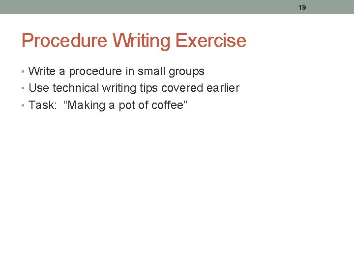 19 Procedure Writing Exercise • Write a procedure in small groups • Use technical