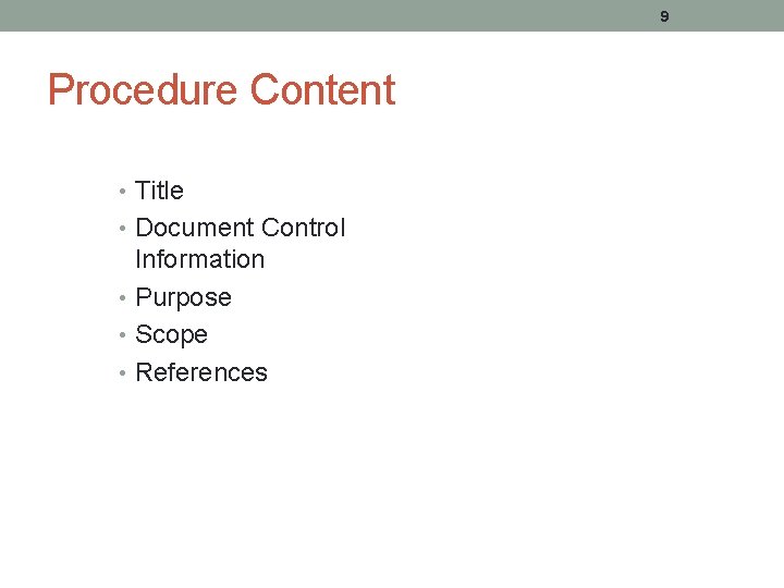 9 Procedure Content • Title • Document Control Information • Purpose • Scope •