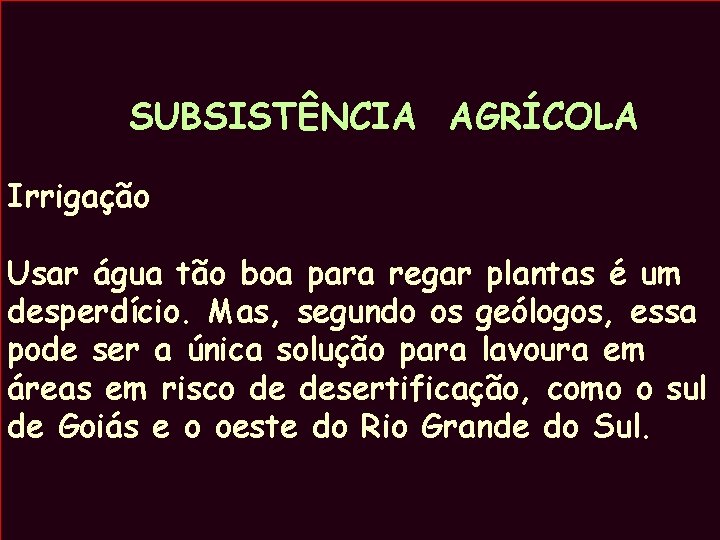 SUBSISTÊNCIA AGRÍCOLA Irrigação Usar água tão boa para regar plantas é um desperdício. Mas,