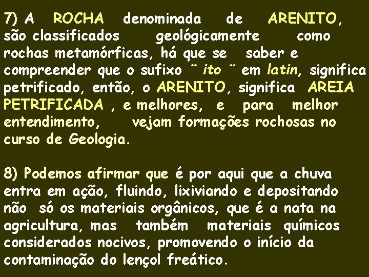 7) A ROCHA denominada de ARENITO, são classificados geológicamente como rochas metamórficas, há que