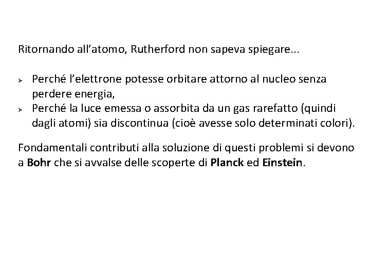 Ritornando all’atomo, Rutherford non sapeva spiegare. . . Ø Ø Perché l’elettrone potesse orbitare