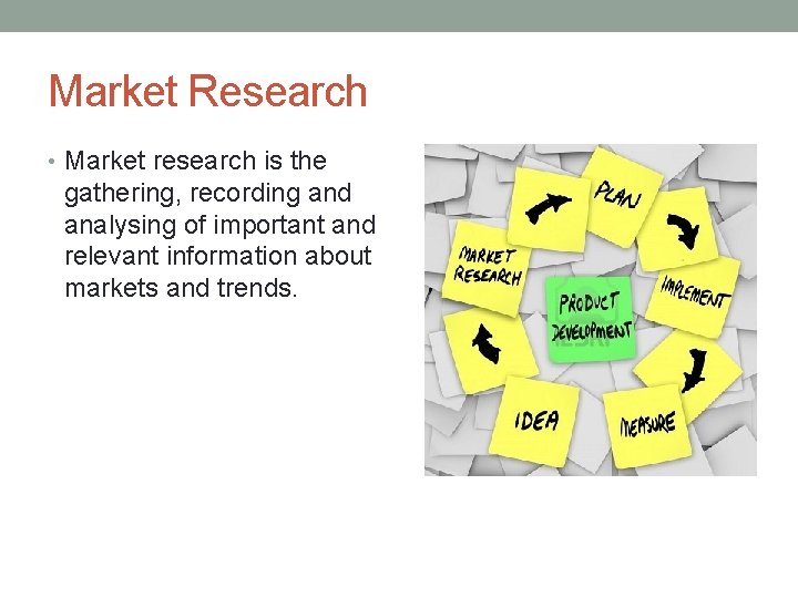 Market Research • Market research is the gathering, recording and analysing of important and