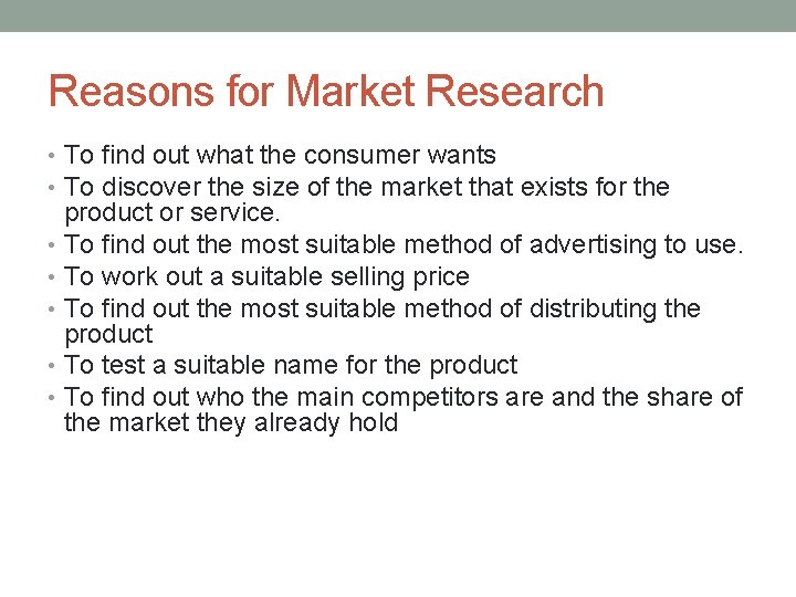 Reasons for Market Research • To find out what the consumer wants • To