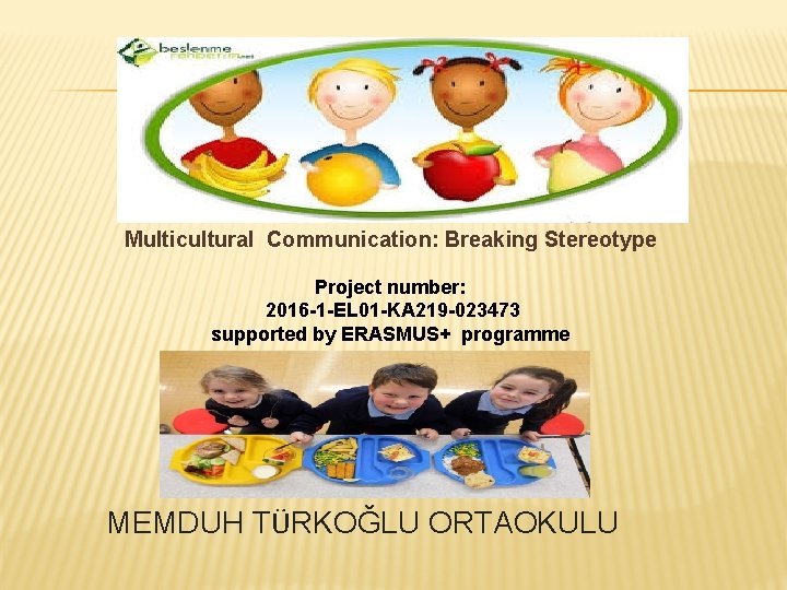 Multicultural Communication: Breaking Stereotype Project number: 2016 -1 -EL 01 -KA 219 -023473 supported
