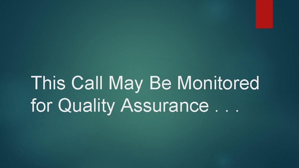 This Call May Be Monitored for Quality Assurance. . . 