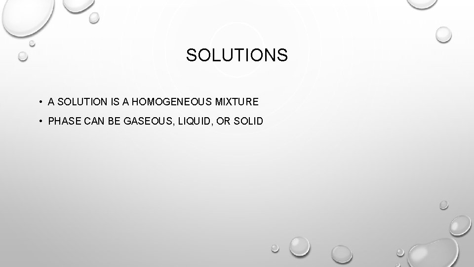 SOLUTIONS • A SOLUTION IS A HOMOGENEOUS MIXTURE • PHASE CAN BE GASEOUS, LIQUID,