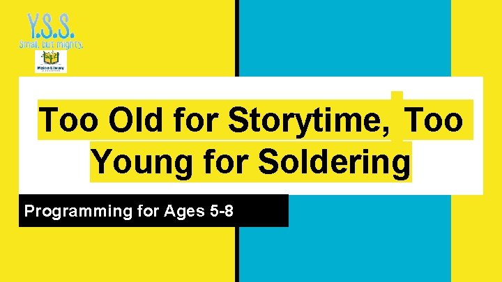 Too Old for Storytime, Too Young for Soldering Programming for Ages 5 -8 