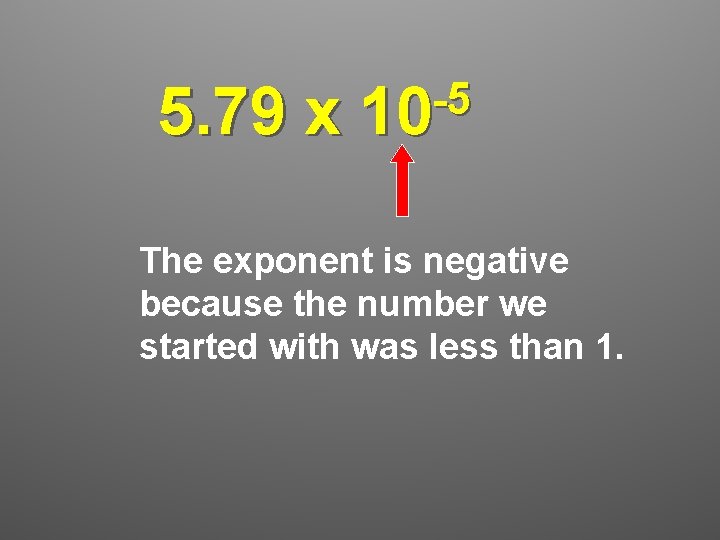 5. 79 x -5 10 The exponent is negative because the number we started 5. 79 x -5 10 The exponent is negative because the number we started