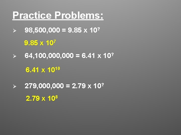 Practice Problems: Ø 98, 500, 000 = 9. 85 x 10? 9. 85 x Practice Problems: Ø 98, 500, 000 = 9. 85 x 10? 9. 85 x