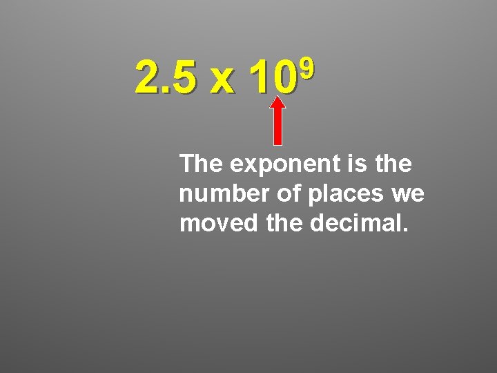 2. 5 x 9 10 The exponent is the number of places we moved 2. 5 x 9 10 The exponent is the number of places we moved