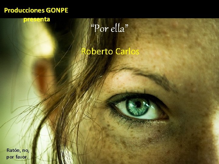 Producciones GONPE presenta “Por ella” Roberto Carlos Ratón, no, por favor. 