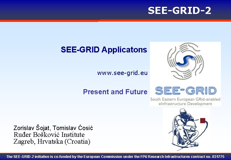 SEE-GRID-2 SEE-GRID Applicatons www. see-grid. eu Present and Future Zorislav Šojat, Tomislav Ćosić Ruđer