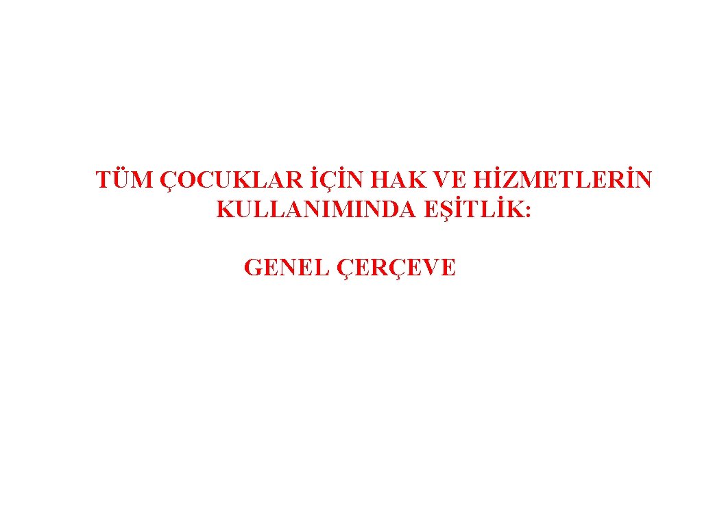 TÜM ÇOCUKLAR İÇİN HAK VE HİZMETLERİN KULLANIMINDA EŞİTLİK: GENEL ÇERÇEVE 