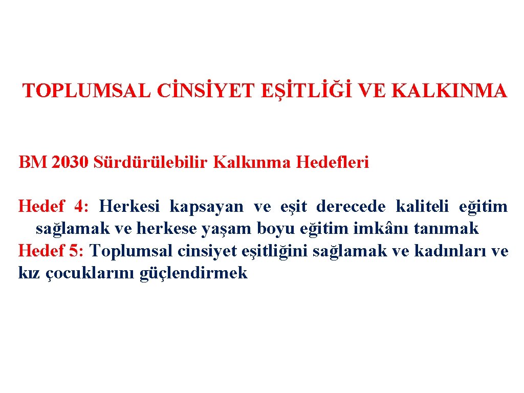 TOPLUMSAL CİNSİYET EŞİTLİĞİ VE KALKINMA BM 2030 Sürdürülebilir Kalkınma Hedefleri Hedef 4: Herkesi kapsayan