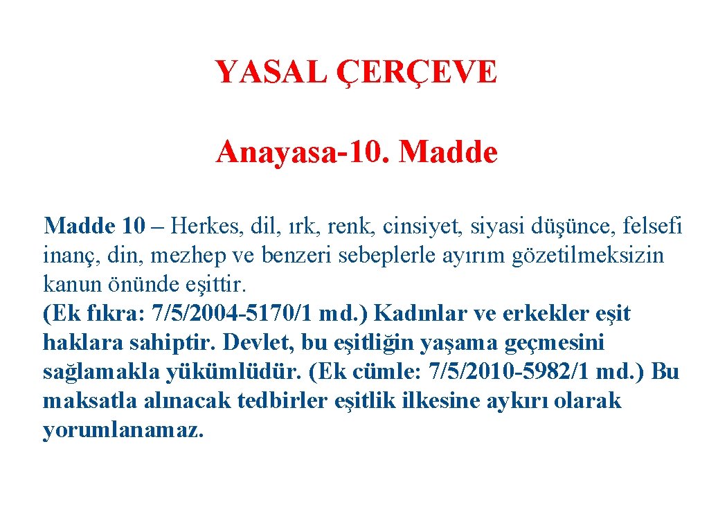 YASAL ÇERÇEVE Anayasa-10. Madde 10 – Herkes, dil, ırk, renk, cinsiyet, siyasi düşünce, felsefi