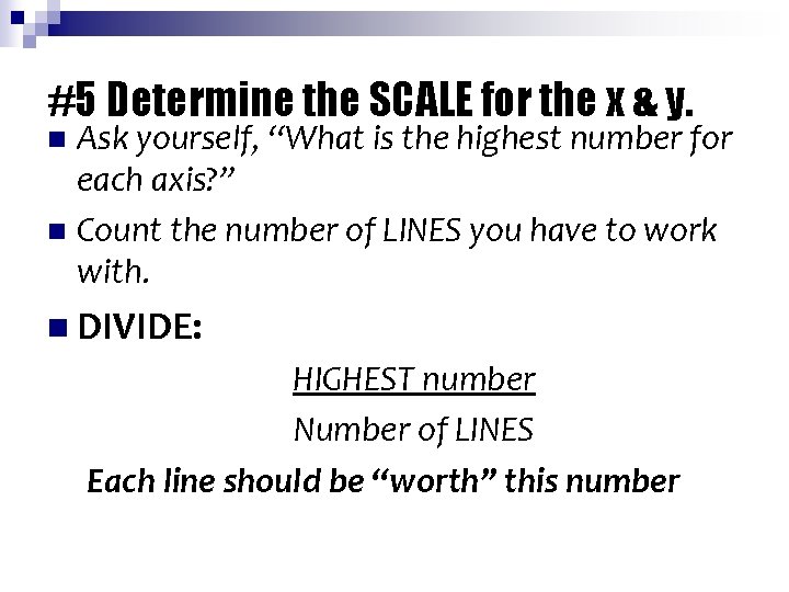 #5 Determine the SCALE for the x & y. Ask yourself, “What is the