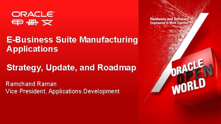 E-Business Suite Manufacturing Applications Strategy, Update, and Roadmap Ramchand Raman Vice President, Applications Development