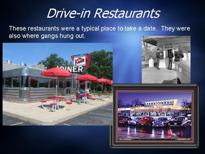 Drive-in Restaurants These restaurants were a typical place to take a date. They were