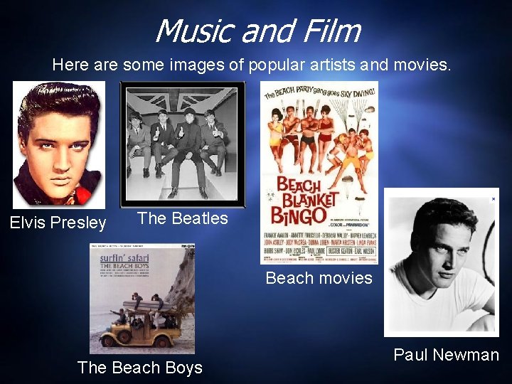 Music and Film Here are some images of popular artists and movies. Elvis Presley