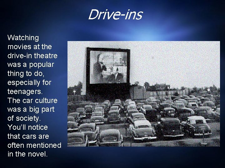 Drive-ins Watching movies at the drive-in theatre was a popular thing to do, especially