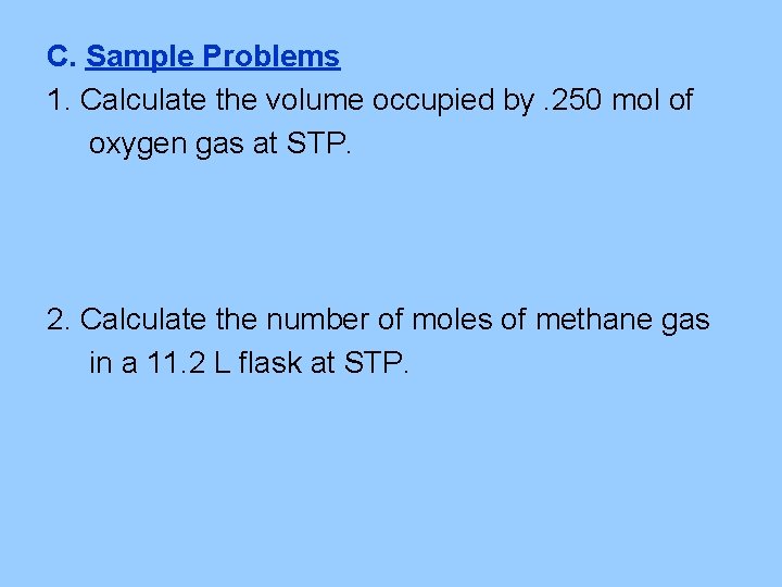 C. Sample Problems 1. Calculate the volume occupied by. 250 mol of oxygen gas