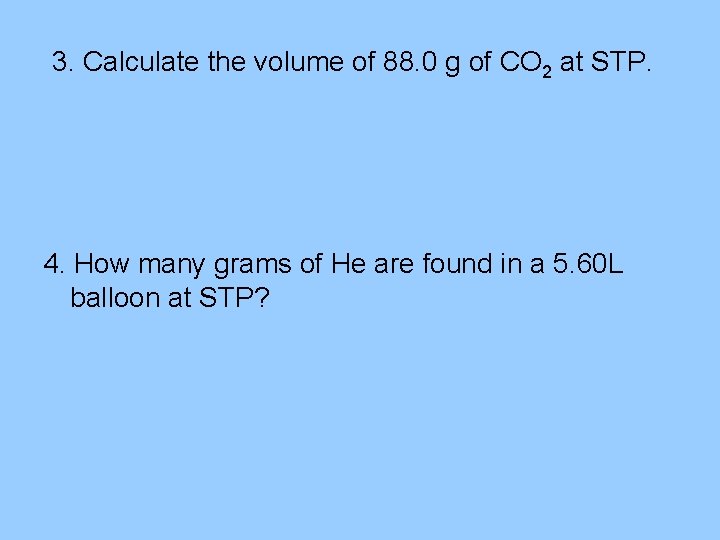 3. Calculate the volume of 88. 0 g of CO 2 at STP. 4.