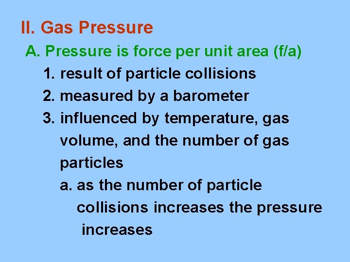 II. Gas Pressure A. Pressure is force per unit area (f/a) 1. result of