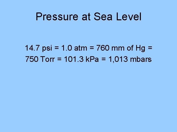 Pressure at Sea Level 14. 7 psi = 1. 0 atm = 760 mm