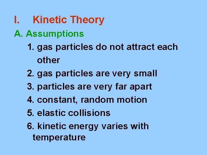 I. Kinetic Theory A. Assumptions 1. gas particles do not attract each other 2.