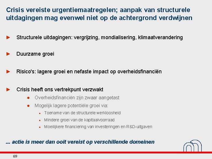 Crisis vereiste urgentiemaatregelen; aanpak van structurele uitdagingen mag evenwel niet op de achtergrond verdwijnen