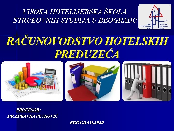 VISOKA HOTELIJERSKA ŠKOLA STRUKOVNIH STUDIJA U BEOGRADU RAČUNOVODSTVO HOTELSKIH PREDUZEĆA PROFESOR: DR ZDRAVKA PETKOVIĆ