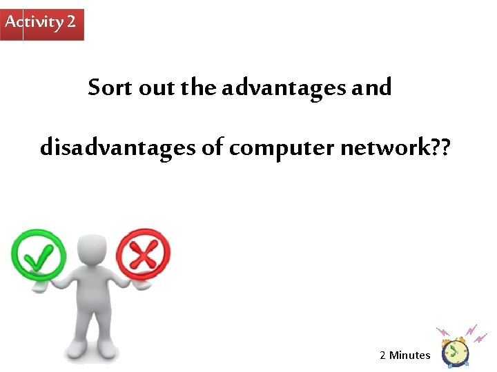 Activity 2 Sort out the advantages and disadvantages of computer network? ? 2 Minutes