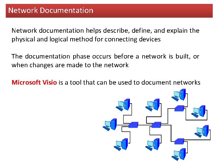 Network Documentation Network documentation helps describe, define, and explain the physical and logical method