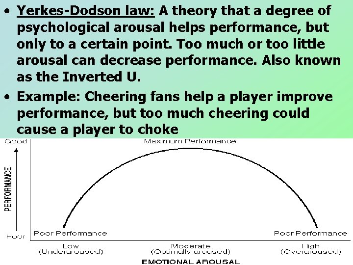 • Yerkes-Dodson law: A theory that a degree of psychological arousal helps performance, • Yerkes-Dodson law: A theory that a degree of psychological arousal helps performance,