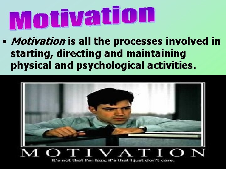 • Motivation is all the processes involved in starting, directing and maintaining physical • Motivation is all the processes involved in starting, directing and maintaining physical