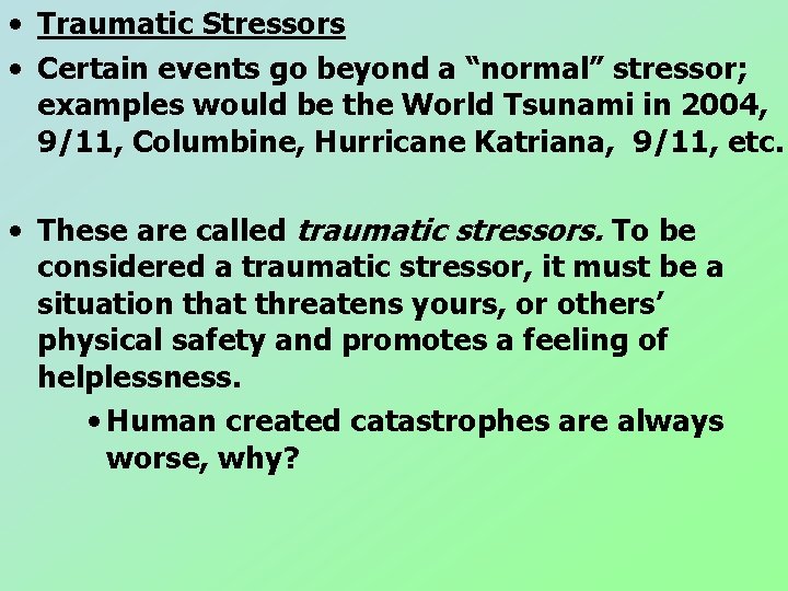 • Traumatic Stressors • Certain events go beyond a “normal” stressor; examples would • Traumatic Stressors • Certain events go beyond a “normal” stressor; examples would