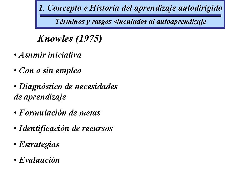 1. Concepto e Historia del aprendizaje autodirigido Términos y rasgos vinculados al autoaprendizaje Knowles