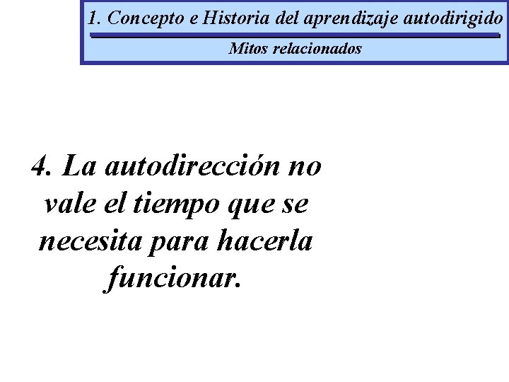 1. Concepto e Historia del aprendizaje autodirigido Mitos relacionados 4. La autodirección no vale
