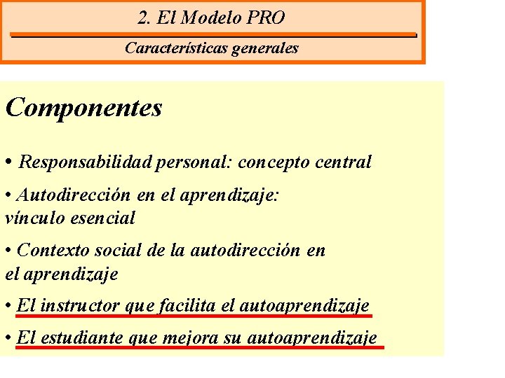 2. El Modelo PRO Características generales Componentes • Responsabilidad personal: concepto central • Autodirección