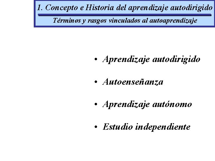 1. Concepto e Historia del aprendizaje autodirigido Términos y rasgos vinculados al autoaprendizaje •