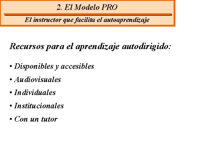 2. El Modelo PRO El instructor que facilita el autoaprendizaje Recursos para el aprendizaje