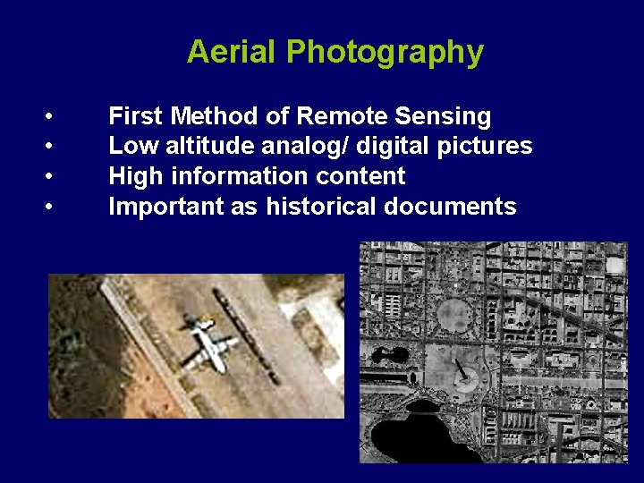 Aerial Photography • • First Method of Remote Sensing Low altitude analog/ digital pictures
