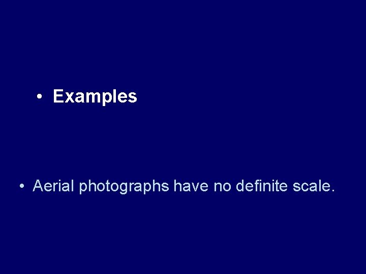  • Examples • Aerial photographs have no definite scale. 