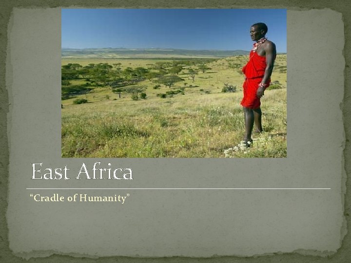 East Africa “Cradle of Humanity” 