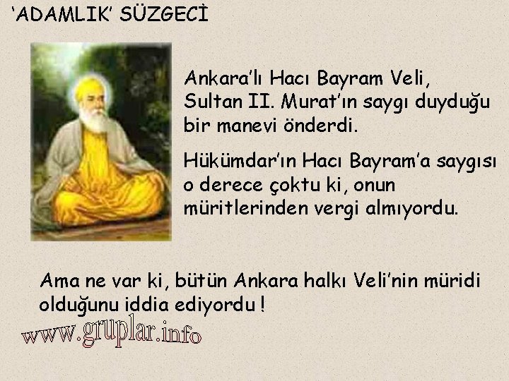 ‘ADAMLIK’ SÜZGECİ Ankara’lı Hacı Bayram Veli, Sultan II. Murat’ın saygı duyduğu bir manevi önderdi.
