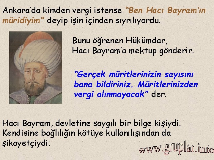 Ankara’da kimden vergi istense “Ben Hacı Bayram’ın müridiyim” deyip işin içinden sıyrılıyordu. Bunu öğrenen
