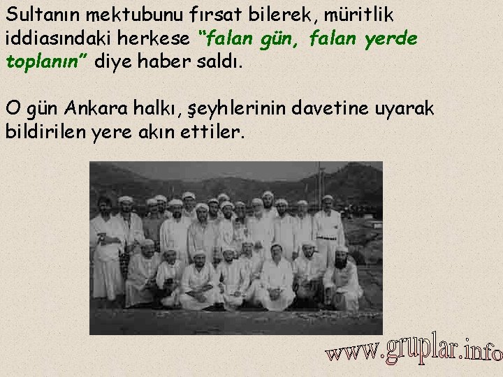 Sultanın mektubunu fırsat bilerek, müritlik iddiasındaki herkese “falan gün, falan yerde toplanın” diye haber