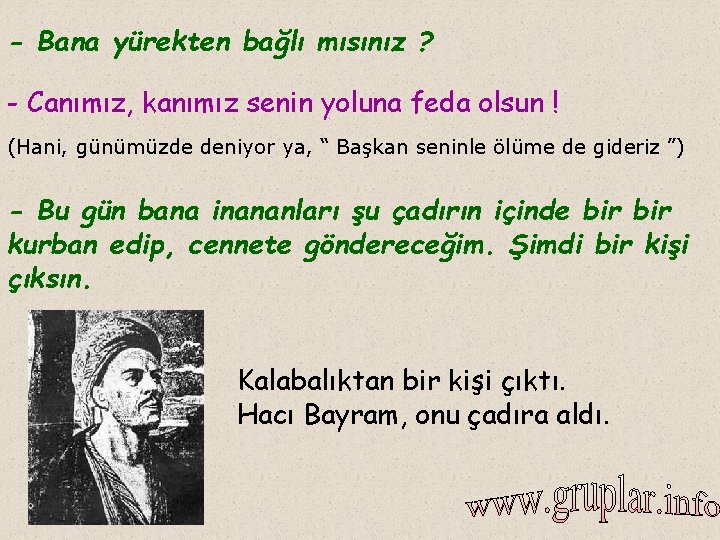 - Bana yürekten bağlı mısınız ? - Canımız, kanımız senin yoluna feda olsun !