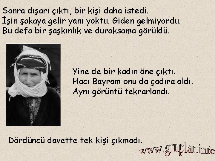 Sonra dışarı çıktı, bir kişi daha istedi. İşin şakaya gelir yanı yoktu. Giden gelmiyordu.